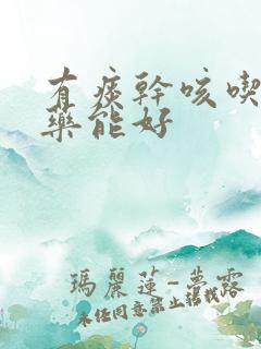 有痰干咳吃什么药能好