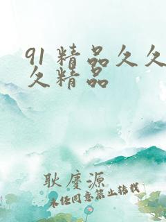 91 精品久久久精品