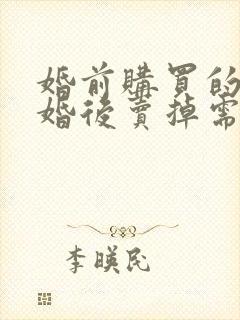 婚前购买的房子婚后卖掉需要双方在场吗