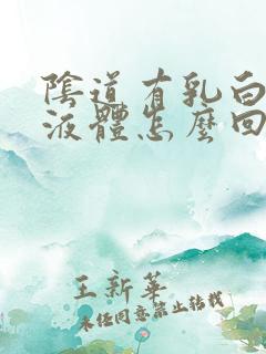 阴道有乳白色的液体怎么回事