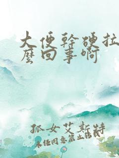 大便干硬拉血怎么回事啊