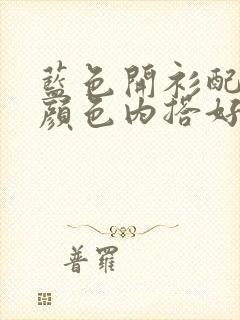 蓝色开衫配什么颜色内搭好看