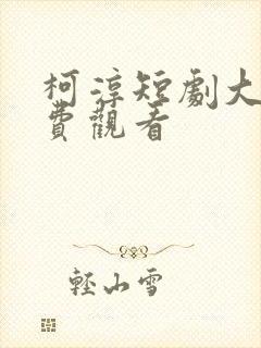 柯淳短剧大全免费观看