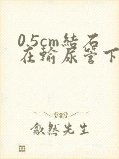 0.5cm结石在输尿管下段卡住怎么办