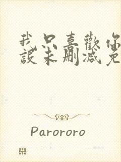 我只喜欢你的人设未删减免费