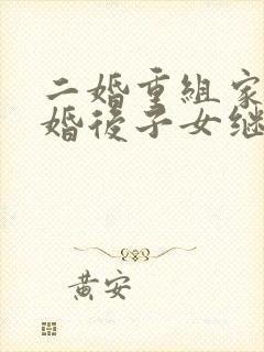 二婚重组家庭离婚后子女继承权问题