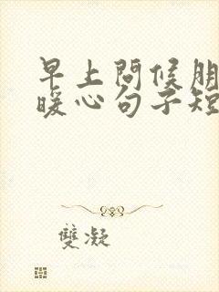 早上问候朋友好暖心句子短句