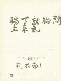 躺下就胸闷喘不上来气