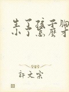 生了孩子胸部变小了怎么才能大