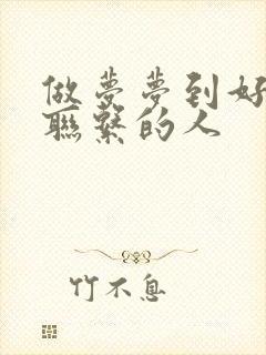 做梦梦到好久不联系的人