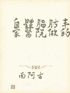 自体脂肪丰胸哪家医院做的好