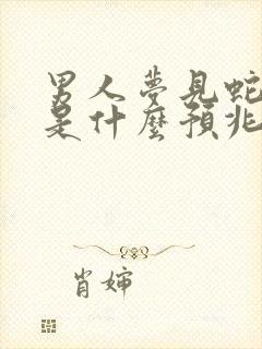 男人梦见蛇和羊是什么预兆