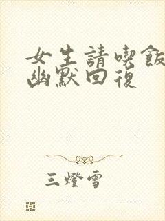 女生请吃饭怎么幽默回复