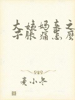 大姨妈来之前肚子胀痛怎么办