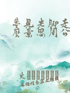 梦见光脚走路什么意思周公解梦