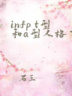 infp t型和a型人格有什么差别