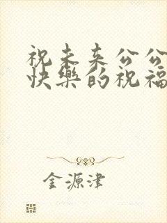 祝未来公公生日快乐的祝福语