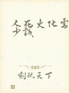 人死火化需要多少钱