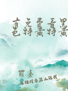 有免费看黑人黄色特黄特黄的大片吗