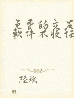 免费的交友聊天软件不收任何费用的