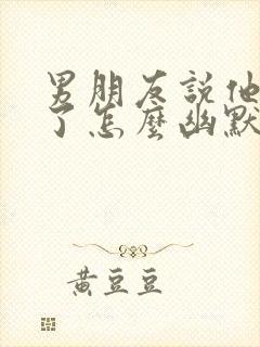 男朋友说他喝多了怎么幽默回复