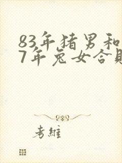 83年猪男和87年兔女合财吗?