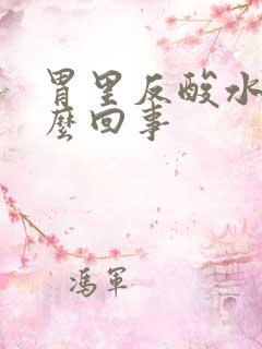 胃里反酸水是怎么回事