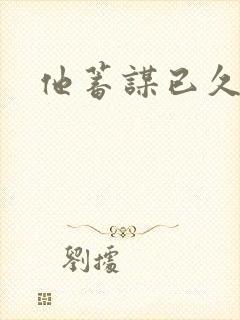 他蓄谋已久短剧