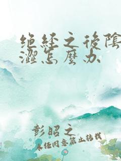 绝经之后阴道干涩怎么办