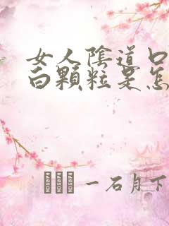 女人阴道口长小白颗粒是怎么回事