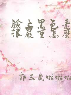 脸上黑色素沉淀很严重怎么去掉