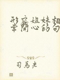 形容姐妹相聚非常开心的句子