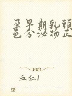 孕早期乳头有白色分泌物正常么