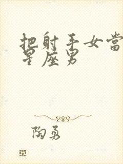 把射手女当宝的星座男