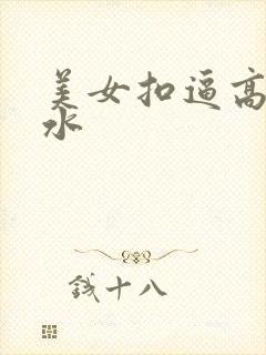 美女扣逼高潮喷水