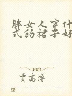 胖女人穿什么款式的裙子好看