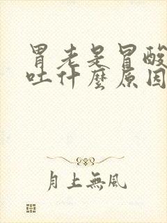 胃老是冒酸水想吐什么原因