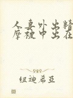 人妻外出精油按摩被中出在线播放