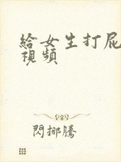 给女生打屁股针视频