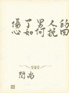 伤了男人的自尊心如何挽回