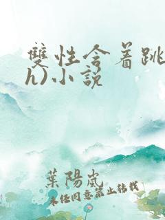 双性含着跳蛋(h)小说