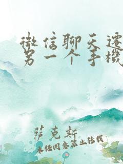 微信聊天迁移到另一个手机怎么操作