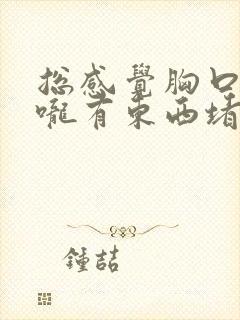 总感觉胸口到喉咙有东西堵着