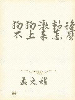 狗狗激动后喘气不上来怎么回事