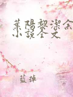 叶阳黎洁余秋水小说全文