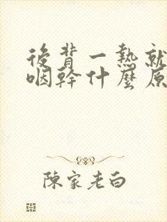 后背一热就咳嗽咽干什么原因