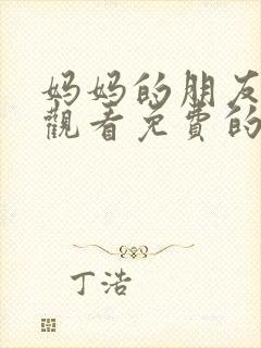 妈妈的朋友在线观看免费的