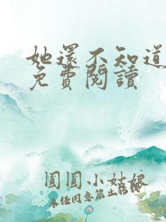 她还不知道小说免费阅读
