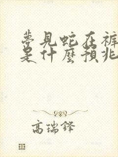 梦见蛇在裤子里是什么预兆 女性解梦