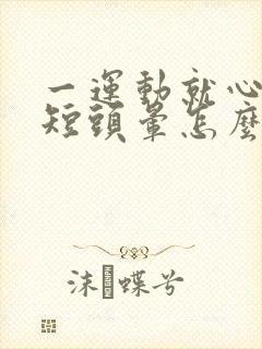 一运动就心慌气短头晕怎么回事